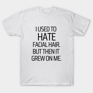 Facial Hair Grew On Me T-Shirt